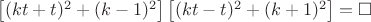$\left [ (kt+t)^2+(k-1)^2 \right ]\left [ (kt-t)^2+(k+1)^2 \right ]=\square$