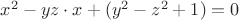 $x^2-yz \cdot x + (y^2-z^2+1) = 0$