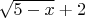 $\sqrt{5-x}+2$