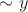 $\sim y$