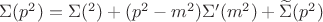 $\Sigma(p^2)=\Sigma(\m^2)+(p^2-m^2)\Sigma'(m^2)+\widetilde{\Sigma}(p^2)$