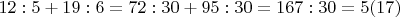 $12:5+19:6=72:30+95:30=167:30=5(17)$