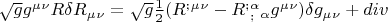 \sqrt {g} g^\mu^\nu R \delta R_\mu_\nu    =  \sqrt {g} \frac{1}{2} (R^{;}^\mu^\nu - R^{;}^\alpha_{;}_\alpha  g^\mu^\nu )\delta g_\mu_\nu  + div