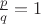 $\frac {p}{q}=1$