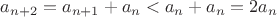 $a_{n+2}=a_{n+1}+a_n<a_n+a_n=2a_n$