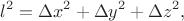 $$l^2=\Delta x^2+\Delta y^2+\Delta z^2,$$