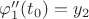 $\varphi''_1(t_0)=y_2$