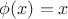 $\phi (x)=x$