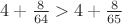 $4+\frac{8}{64}>4+\frac{8}{65}$