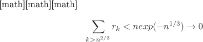 [math][math][math]$$\sum_{k>n^{2/3}}r_k<nexp(-n^{1/3})\to 0$
