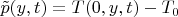 $ \tilde p(y,t)=T(0,y,t)-T_0$