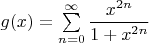 $g(x) = \sum\limits_{n=0}^{\infty}\dfrac{x^{2n}}{1 + x^{2n}}$