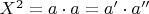 $X^2=a\cdot{a}=a'\cdot{a''}$