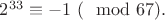 $2^{33}\equiv -1\ (\mod 67).$