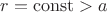 $r=\operatorname{const}>a$