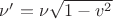 $\nu'=\nu \sqrt{1-v^2}$