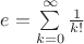 $e=\sum\limits_{k=0}^{\infty}\frac1{k!}$