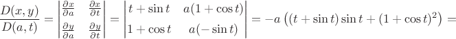 $$\frac{D(x, y)}{D(a, t)}=\begin{vmatrix}
\frac{\partial x}{\partial a} & \frac{\partial x}{\partial t} \\[1.2ex]
\frac{\partial y}{\partial a} & \frac{\partial y}{\partial t} \end{vmatrix}=\begin{vmatrix}
t + \sin t & a(1+\cos t) \\[1.2ex]
1 + \cos t & a(-\sin t) \end{vmatrix}=-a\left( (t+\sin t)\sin t + (1+\cos t)^2 \right)=$$