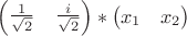 $\begin{pmatrix} \frac{1}{\sqrt2} & \frac{i}{\sqrt2}\end{pmatrix} * \begin{pmatrix} x_1 & x_2\end{pmatrix} $