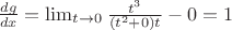 $\frac{dg}{dx}= \lim_{t \to 0} \frac{t^3}{(t^2+0)t} - 0=1$