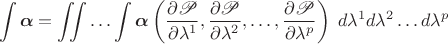 $$
\int\boldsymbol{\alpha}=\iint\ldots\int\boldsymbol{\alpha}\left(\frac{\partial\mathscr P}{\partial\lambda^1},\frac{\partial\mathscr P}{\partial\lambda^2},\ldots,\frac{\partial\mathscr P}{\partial\lambda^p}\right)\; d\lambda^1d\lambda^2\ldots d\lambda^p
$$