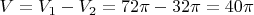 $V = V_{1} - V_{2} = 72 \pi - 32 \pi = 40 \pi$
