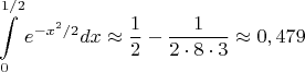 $$\int\limits_0^{1/2}e^{-x^2/2}dx\approx\frac{1}{2}-\frac{1}{2\cdot 8\cdot 3}\approx 0,479$$