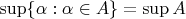 $\sup\{\alpha:\alpha\in A\}=\sup A$