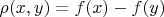 $\rho(x,y)=f(x)-f(y)$