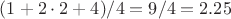$(1+2\cdot 2+4)/4=9/4=2.25$