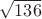 $\sqrt{136}$