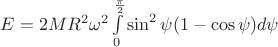 $E = 2MR^2\omega^2\int\limits_{0}^{\frac{\pi}{2}}\sin^2\psi (1 - \cos\psi)d\psi  $