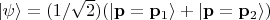 $\left|\psi\right\rangle=(1/\sqrt 2)(\left|\mathbf p = \mathbf p_1\right\rangle + \left|\mathbf p = \mathbf p_2\right\rangle)$