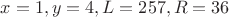 $$x=1, y=4, L = 257, R = 36$$