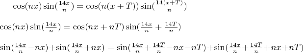 $\cos(nx)\sin(\frac{14x}{n})=\cos(n(x+T))\sin(\frac{14(x+T)}{n})\\
\\
\cos(nx)\sin(\frac{14x}{n})=\cos(nx+nT)\sin(\frac{14x}{n}+\frac{14T}{n})\\
\\
\sin(\frac{14x}{n}-nx)+\sin(\frac{14x}{n}+nx)=\sin(\frac{14x}{n}+\frac{14T}{n}-nx-nT)+\sin(\frac{14x}{n}+\frac{14T}{n}+nx+nT)$