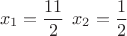 $$x_{1}=\frac{11}{2}\:\:x_{2}=\frac{1}{2}$$ $$x_{1}=\frac{11}{2}\:\:x_{2}=\frac{1}{2}$$