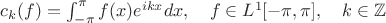 $c_k(f)=\int_{-\pi}^\pi f(x)e^{ikx}dx,\quad f\in L^1[-\pi,\pi],\quad k\in\mathbb{Z}$