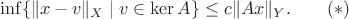 $$\inf\{\|x-v\|_X\mid v\in\ker A\}\le c\|Ax\|_Y.  \qquad (*)$$