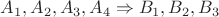 $
{A}_{1}, {A}_{2}, {A}_{3}, {A}_{4} \Rightarrow {B}_{1}, {B}_{2}, {B}_{3} 
$