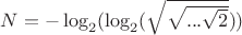 $N=-\log _{2}(\log _{2}({\sqrt {\sqrt {...{\sqrt {2}}}}}))$