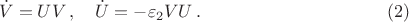 $$\dot V=UV\, ,\quad \dot U=-\varepsilon_2VU\, .\eqno{(2)}$$