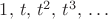 $1,\,t,\,t^2,\,t^3,\,\ldots$