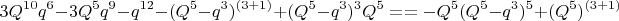 $$3Q^{10}q^6-3Q^5q^9-q^{12}-(Q^5-q^3)^{(3+1)} + (Q^5-q^3 )^3Q^5 =
=- Q^5(Q^5-q^3)^5+( Q^5)^{(3+1)}$$