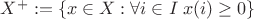 $X^+ := \{x \in X : \forall i \in I\;x(i) \ge 0\}$