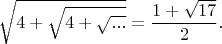 $$\sqrt{4+\sqrt{4+\sqrt{...}}}=\dfrac{1+\sqrt{17}}{2}.$$