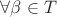 $\forall \beta \in T$