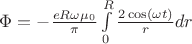 $\Phi = -\frac{eR\omega\mu_0}{\pi}\int\limits_{0}^{R}\frac{2\cos(\omega t)}{r}dr$