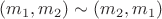 $(m_1, m_2)\sim(m_2, m_1)$