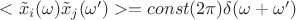 $<\tilde x_i (\omega) \tilde x_j (\omega')>=const(2\pi)\delta(\omega+\omega')$