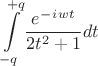 $$\int\limits_{-q}^{+q}\frac{e^-^i^w^t}{2t^2+1}}dt$$
